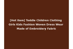 [Hot Item] Toddle Children Clothing Girls Kids Fashion Woven Dress Wear Made of Embroidery Fabric