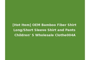 [Hot Item] OEM Bamboo Fiber Shirt Long/Short Sleeve Shirt and Pants Children’ S Wholesale Clothe004A