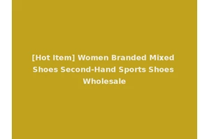 [Hot Item] Women Branded Mixed Shoes Second-Hand Sports Shoes Wholesale