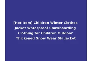 [Hot Item] Children Winter Clothes Jacket Waterproof Snowboarding Clothing for Children Outdoor Thickened Snow Wear Ski Jacket