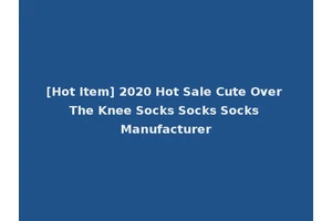 [Hot Item] 2020 Hot Sale Cute Over The Knee Socks Socks Socks Manufacturer