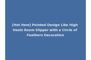 [Hot Item] Pointed Design Like High Heels Room Slipper with a Circle of Feathers Decoration