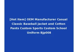 [Hot Item] OEM Manufacturer Casual Classic Baseball Jacket and Cotton Pants Custom Sports Costom School Uniform Bjp008