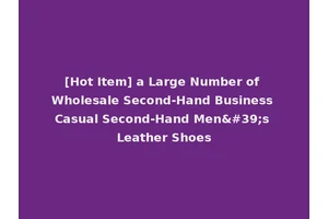 [Hot Item] a Large Number of Wholesale Second-Hand Business Casual Second-Hand Men's Leather Shoes