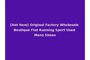 [Hot Item] Original Factory Wholesale Boutique Flat Running Sport Used Mens Shoes