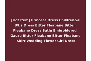 [Hot Item] Princess Dress Children's Dress Bitter Fleabane Bitter Fleabane Dress Satin Embroidered Gauze Bitter Fleabane Bitter Fleabane Skirt Wedding Flower Girl Dress