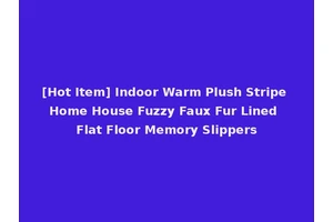 [Hot Item] Indoor Warm Plush Stripe Home House Fuzzy Faux Fur Lined Flat Floor Memory Slippers