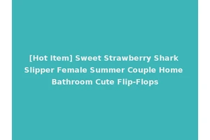 [Hot Item] Sweet Strawberry Shark Slipper Female Summer Couple Home Bathroom Cute Flip-Flops