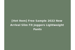 [Hot Item] Free Sample 2022 New Arrival Slim Fit Joggers Lightweight Pants