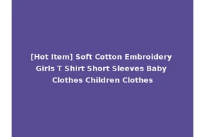 [Hot Item] Soft Cotton Embroidery Girls T Shirt Short Sleeves Baby Clothes Children Clothes