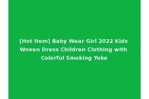 [Hot Item] Baby Wear Girl 2022 Kids Woven Dress Children Clothing with Colorful Smoking Yoke