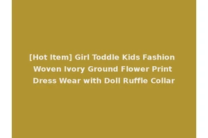 [Hot Item] Girl Toddle Kids Fashion Woven Ivory Ground Flower Print Dress Wear with Doll Ruffle Collar