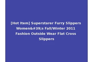 [Hot Item] Superstarer Furry Slippers Women's Fall/Winter 2011 Fashion Outside Wear Flat Cross Slippers