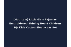 [Hot Item] Little Girls Pajamas Embroidered Shining Heart Children Pjs Kids Cotton Sleepwear Set