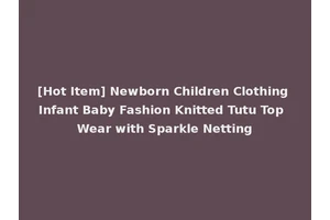 [Hot Item] Newborn Children Clothing Infant Baby Fashion Knitted Tutu Top Wear with Sparkle Netting