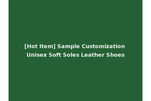 [Hot Item] Sample Customization Unisex Soft Soles Leather Shoes