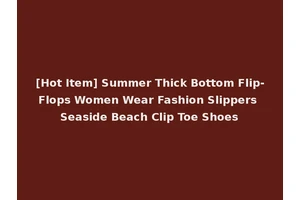 [Hot Item] Summer Thick Bottom Flip-Flops Women Wear Fashion Slippers Seaside Beach Clip Toe Shoes