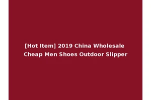[Hot Item] 2019 China Wholesale Cheap Men Shoes Outdoor Slipper