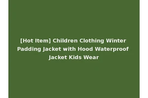 [Hot Item] Children Clothing Winter Padding Jacket with Hood Waterproof Jacket Kids Wear