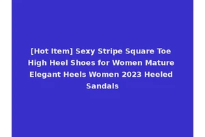 [Hot Item] Sexy Stripe Square Toe High Heel Shoes for Women Mature Elegant Heels Women 2023 Heeled Sandals