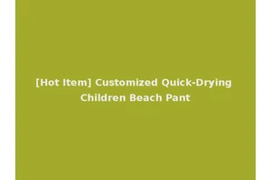 [Hot Item] Customized Quick-Drying Children Beach Pant
