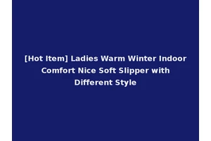 [Hot Item] Ladies Warm Winter Indoor Comfort Nice Soft Slipper with Different Style