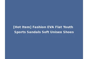 [Hot Item] Fashion EVA Flat Youth Sports Sandals Soft Unisex Shoes