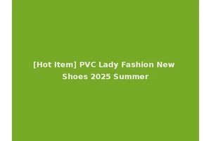 [Hot Item] PVC Lady Fashion New Shoes 2025 Summer