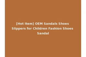 [Hot Item] OEM Sandals Shoes Slippers for Children Fashion Shoes Sandal