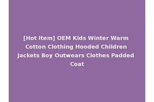 [Hot Item] OEM Kids Winter Warm Cotton Clothing Hooded Children Jackets Boy Outwears Clothes Padded Coat