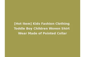 [Hot Item] Kids Fashion Clothing Toddle Boy Children Woven Shirt Wear Made of Pointed Collar