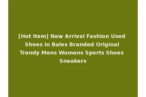 [Hot Item] New Arrival Fashion Used Shoes in Bales Branded Original Trendy Mens Womens Sports Shoes Sneakers