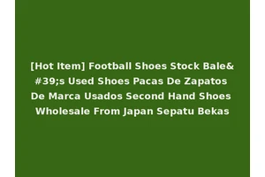 [Hot Item] Football Shoes Stock Bale's Used Shoes Pacas De Zapatos De Marca Usados Second Hand Shoes Wholesale From Japan Sepatu Bekas
