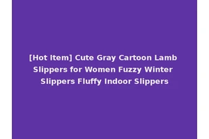 [Hot Item] Cute Gray Cartoon Lamb Slippers for Women Fuzzy Winter Slippers Fluffy Indoor Slippers