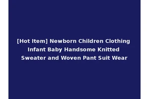 [Hot Item] Newborn Children Clothing Infant Baby Handsome Knitted Sweater and Woven Pant Suit Wear
