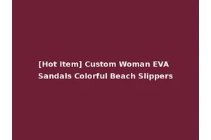 [Hot Item] Custom Woman EVA Sandals Colorful Beach Slippers