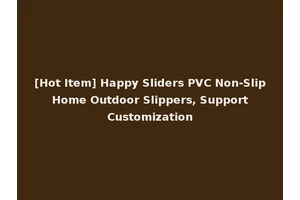 [Hot Item] Happy Sliders PVC Non-Slip Home Outdoor Slippers, Support Customization