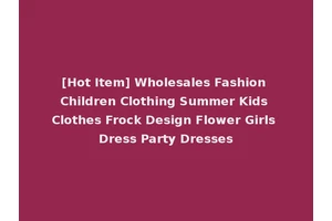[Hot Item] Wholesales Fashion Children Clothing Summer Kids Clothes Frock Design Flower Girls Dress Party Dresses