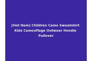 [Hot Item] Children Camo Sweatshirt Kids Camouflage Outwear Hoodie Pullover