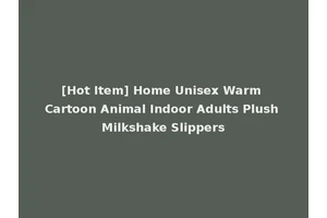 [Hot Item] Home Unisex Warm Cartoon Animal Indoor Adults Plush Milkshake Slippers