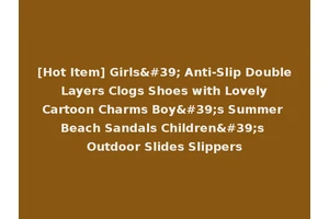 [Hot Item] Girls' Anti-Slip Double Layers Clogs Shoes with Lovely Cartoon Charms Boy's Summer Beach Sandals Children's Outdoor Slides Slippers