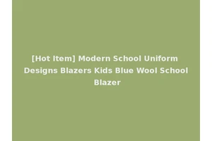 [Hot Item] Modern School Uniform Designs Blazers Kids Blue Wool School Blazer