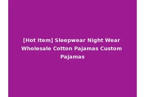 [Hot Item] Sleepwear Night Wear Wholesale Cotton Pajamas Custom Pajamas