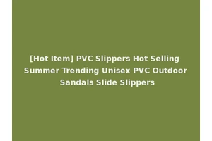 [Hot Item] PVC Slippers Hot Selling Summer Trending Unisex PVC Outdoor Sandals Slide Slippers
