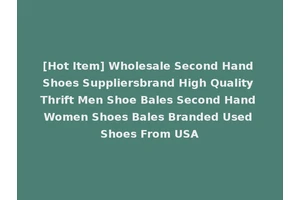 [Hot Item] Wholesale Second Hand Shoes Suppliersbrand High Quality Thrift Men Shoe Bales Second Hand Women Shoes Bales Branded Used Shoes From USA
