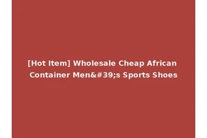 [Hot Item] Wholesale Cheap African Container Men's Sports Shoes