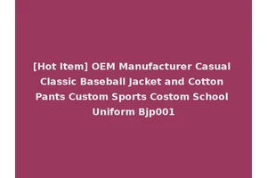 [Hot Item] OEM Manufacturer Casual Classic Baseball Jacket and Cotton Pants Custom Sports Costom School Uniform Bjp001