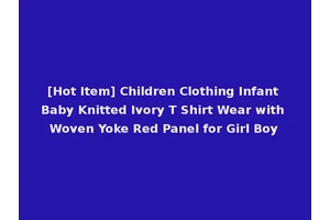 [Hot Item] Children Clothing Infant Baby Knitted Ivory T Shirt Wear with Woven Yoke Red Panel for Girl Boy
