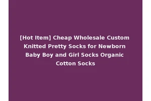[Hot Item] Cheap Wholesale Custom Knitted Pretty Socks for Newborn Baby Boy and Girl Socks Organic Cotton Socks