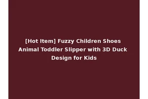 [Hot Item] Fuzzy Children Shoes Animal Toddler Slipper with 3D Duck Design for Kids